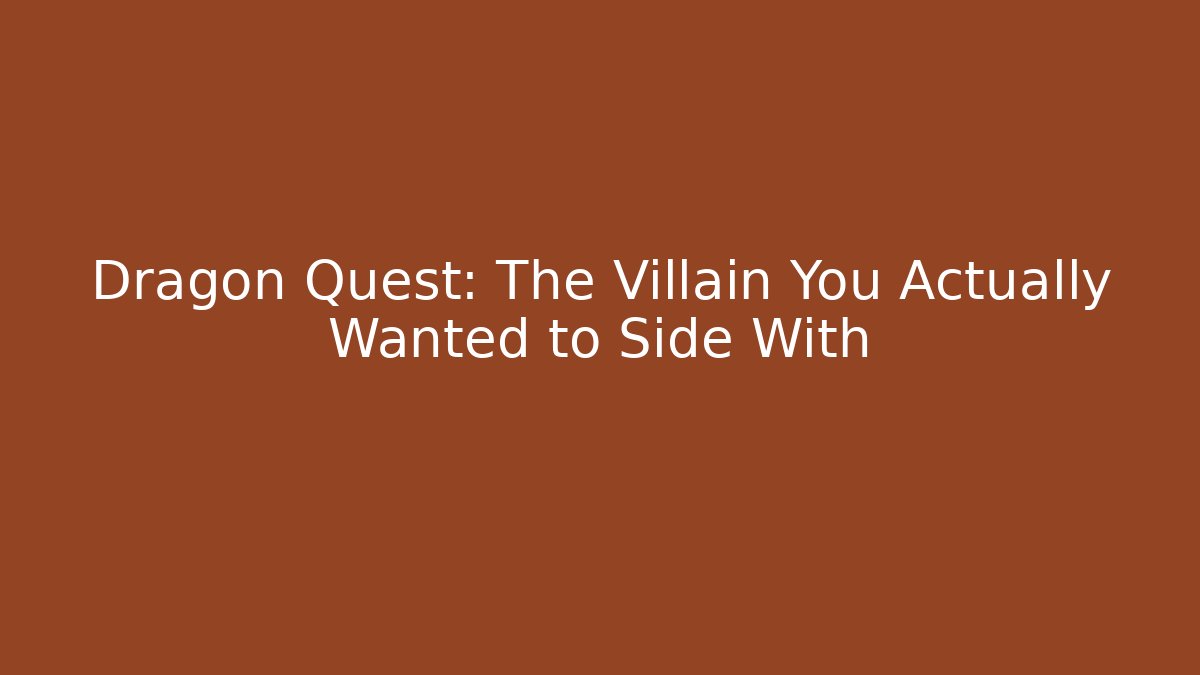 Dragon Quest: The Villain You Actually Wanted to Side With