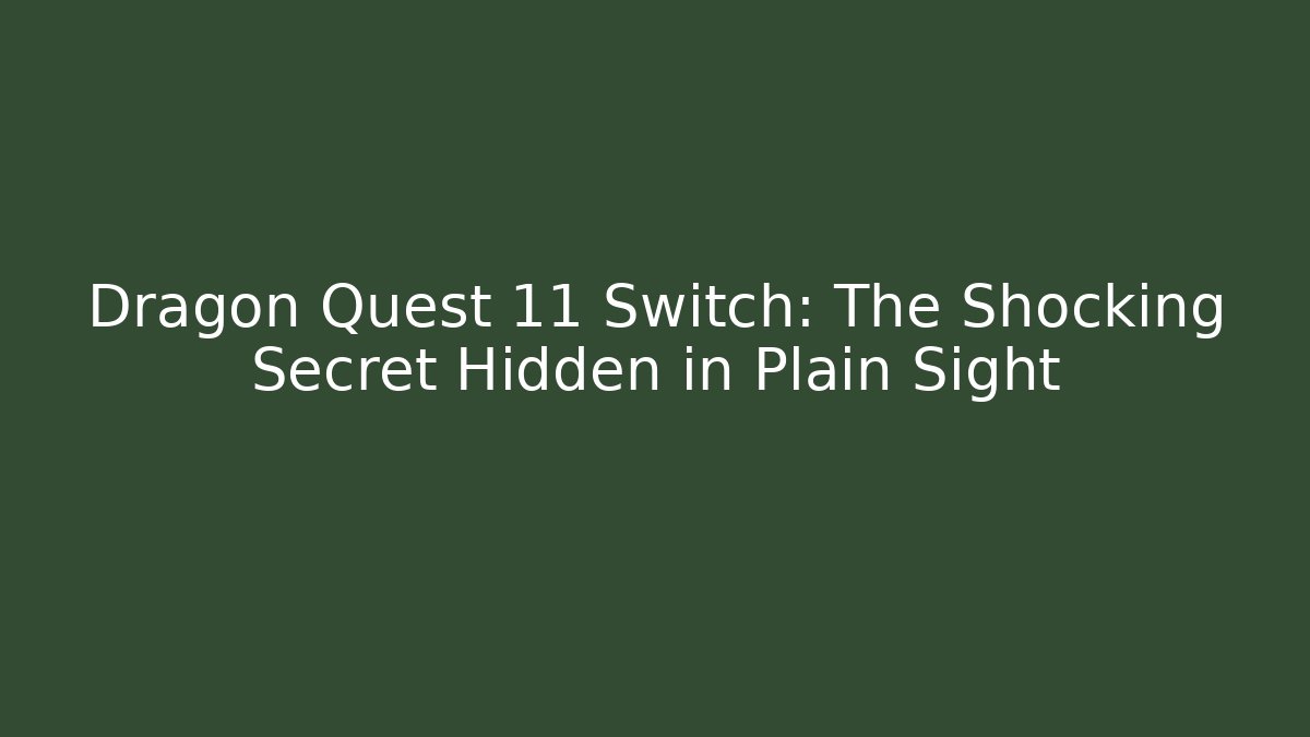Dragon Quest 11 Switch: The Shocking Secret Hidden in Plain Sight