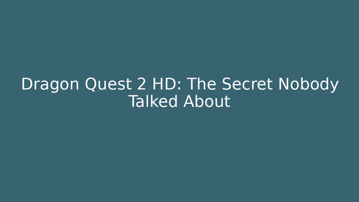 Dragon Quest 2 HD: The Secret Nobody Talked About