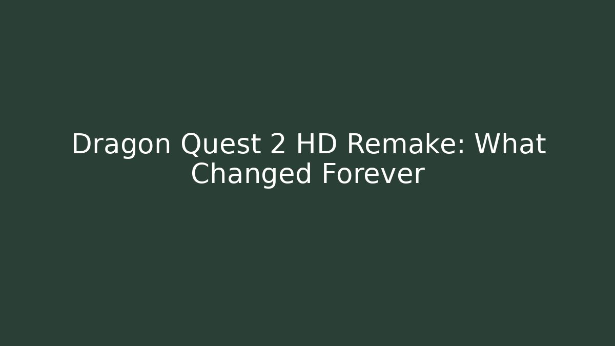 Dragon Quest 2 HD Remake: What Changed Forever