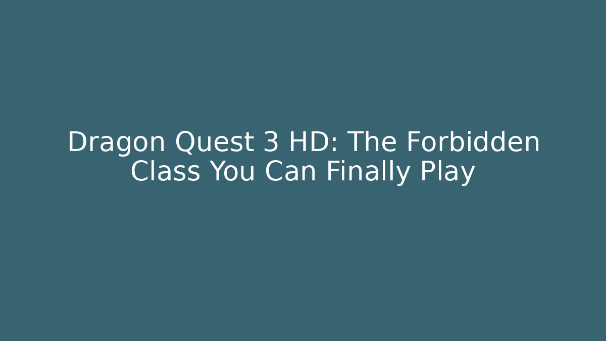 Dragon Quest 3 HD: The Forbidden Class You Can Finally Play
