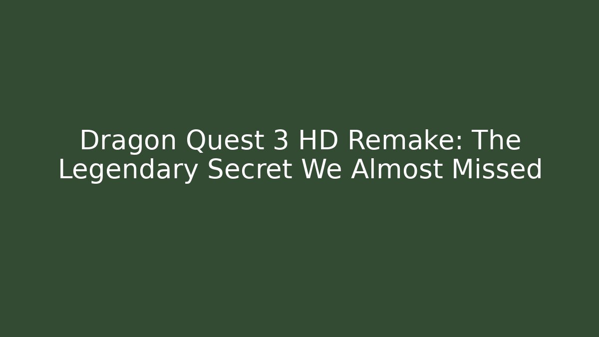 Dragon Quest 3 HD Remake: The Legendary Secret We Almost Missed