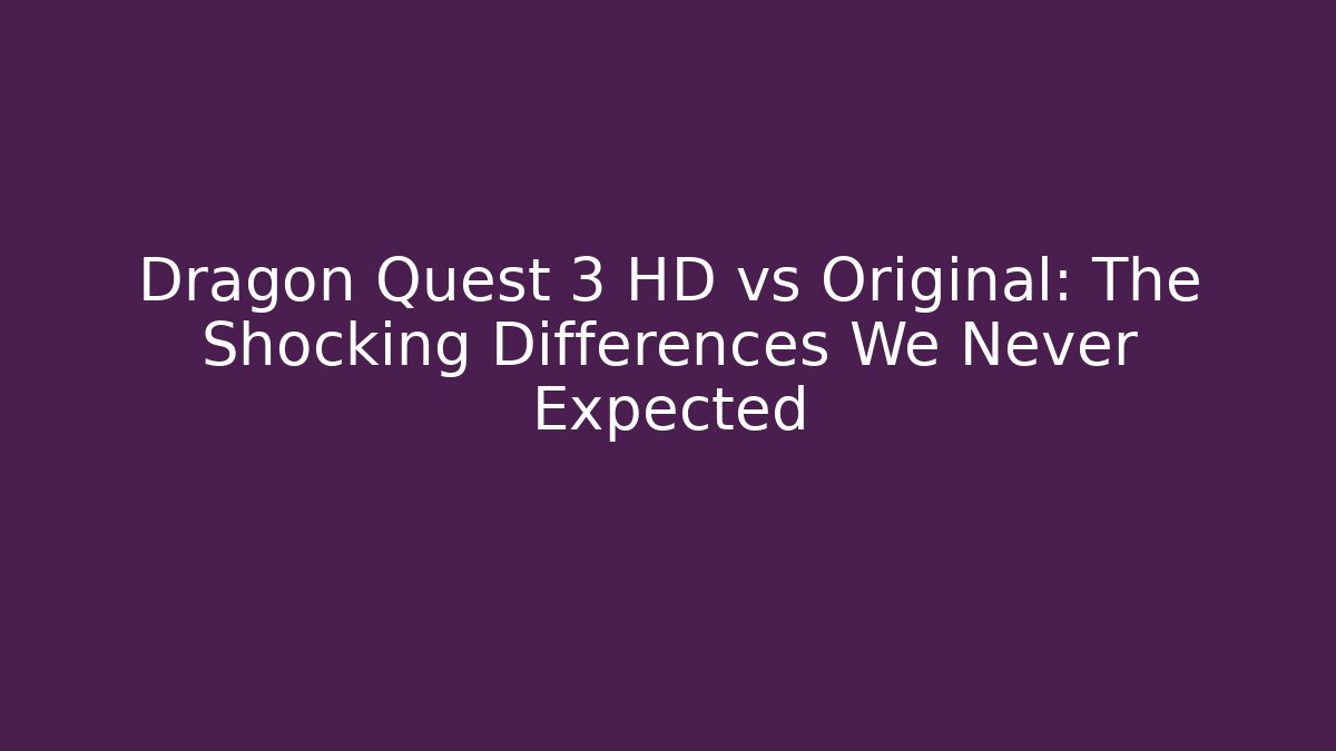 Dragon Quest 3 HD vs Original: The Shocking Differences We Never Expected - Felix Cat Insurance