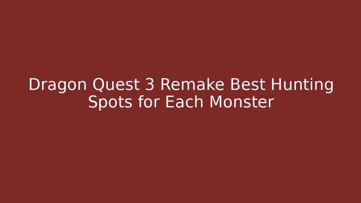 Dragon Quest 3 Remake Best Hunting Spots for Each Monster