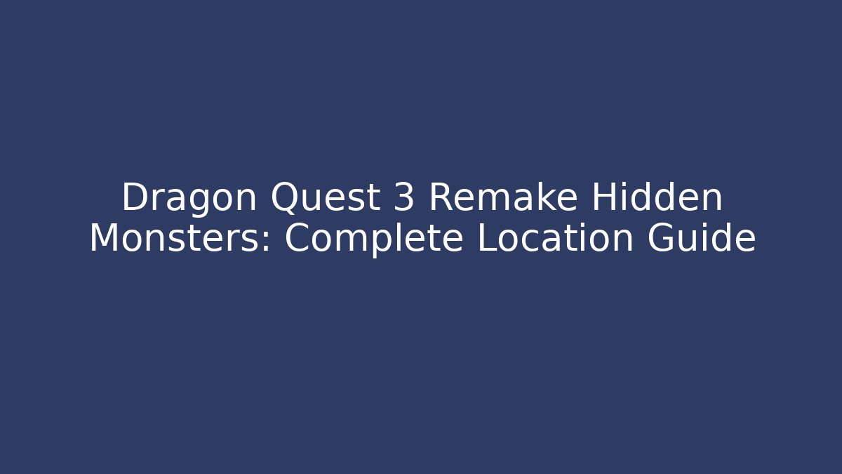 Dragon Quest 3 Remake Hidden Monsters: Complete Location Guide