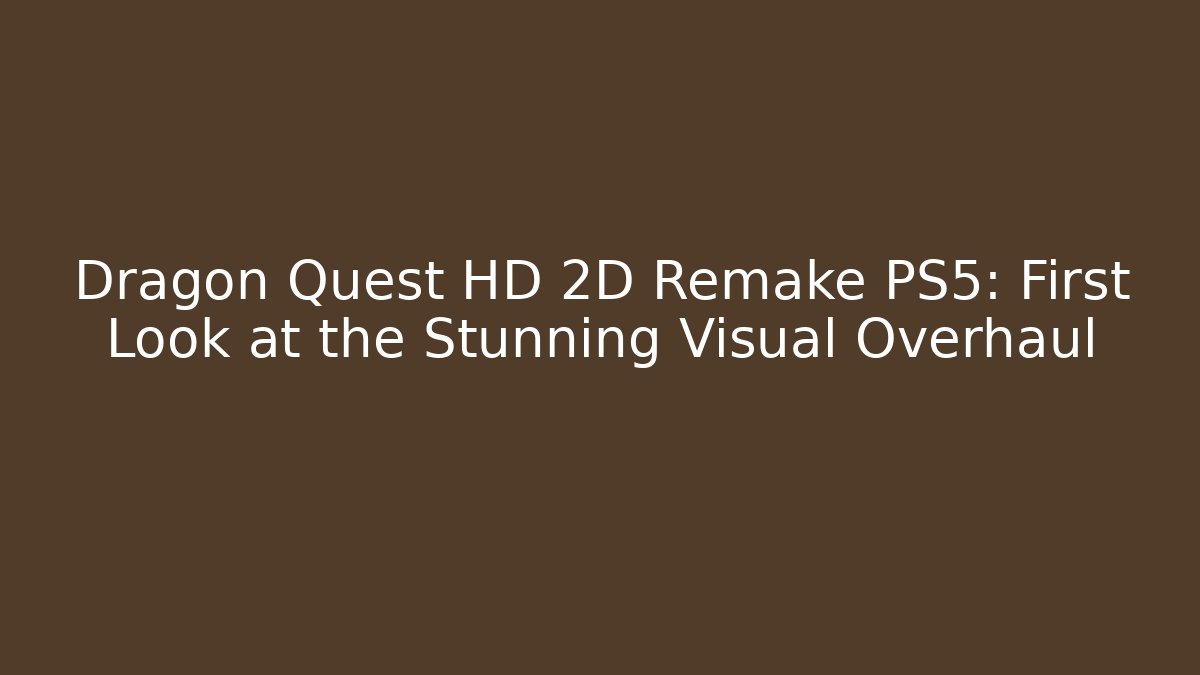 Dragon Quest HD 2D Remake PS5: First Look at the Stunning Visual Overhaul