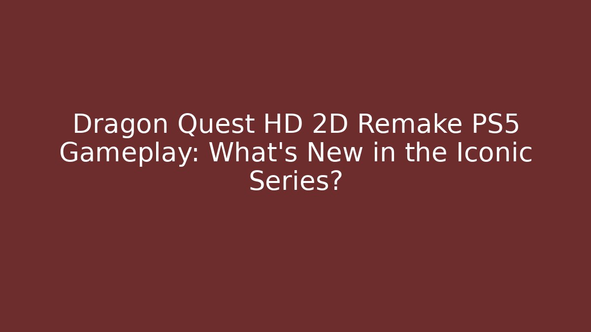 Dragon Quest HD 2D Remake PS5 Gameplay: What's New in the Iconic Series?