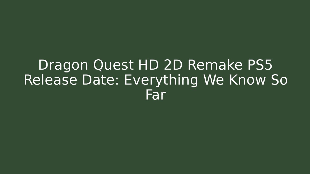Dragon Quest HD 2D Remake PS5 Release Date: Everything We Know So Far - Felix Cat Insurance