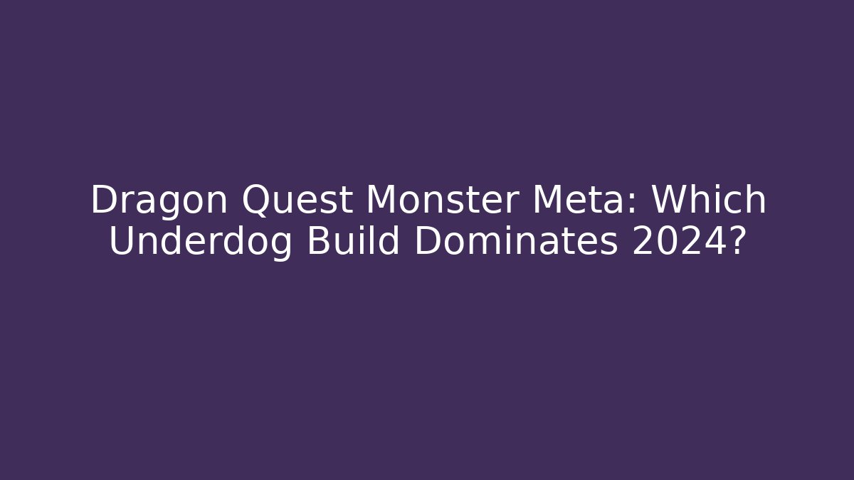 Dragon Quest Monster Meta: Which Underdog Build Dominates 2024?