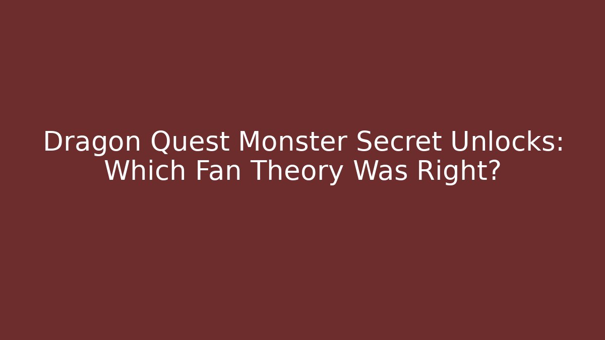 Dragon Quest Monster Secret Unlocks: Which Fan Theory Was Right?