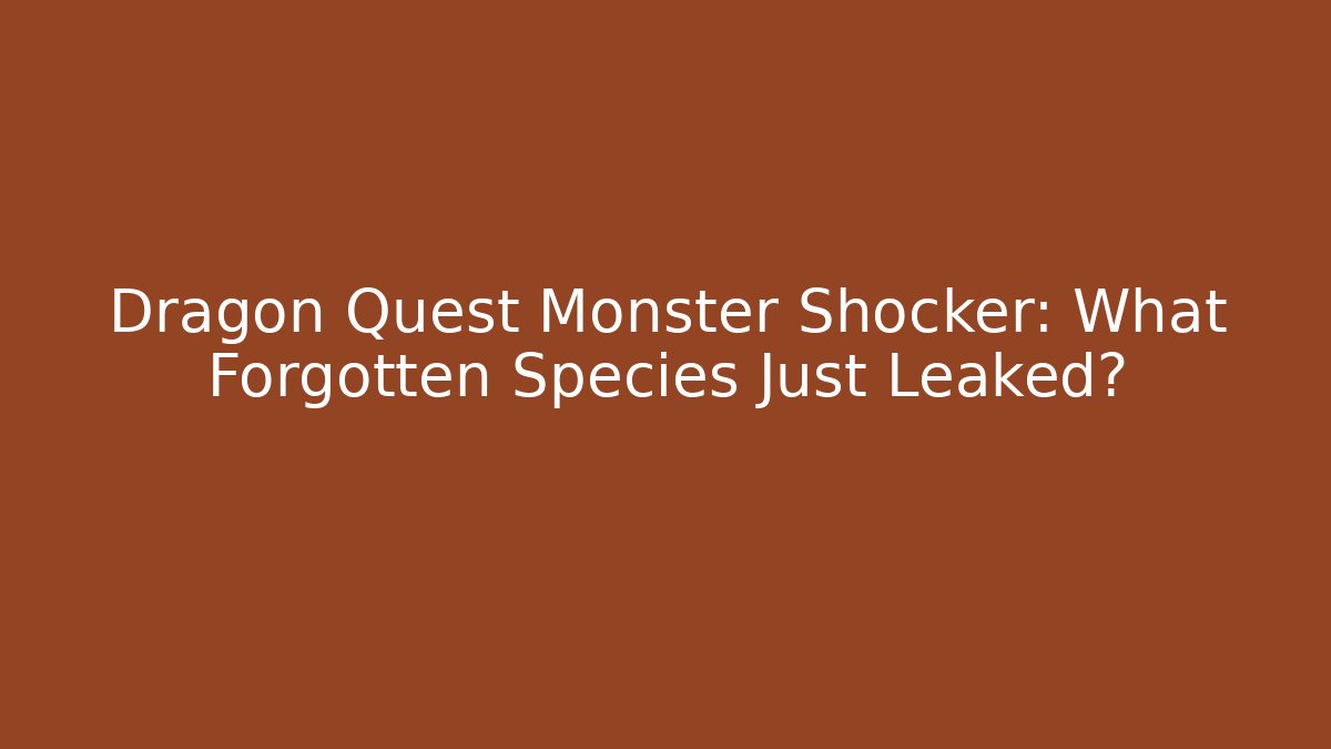 Dragon Quest Monster Shocker: What Forgotten Species Just Leaked?