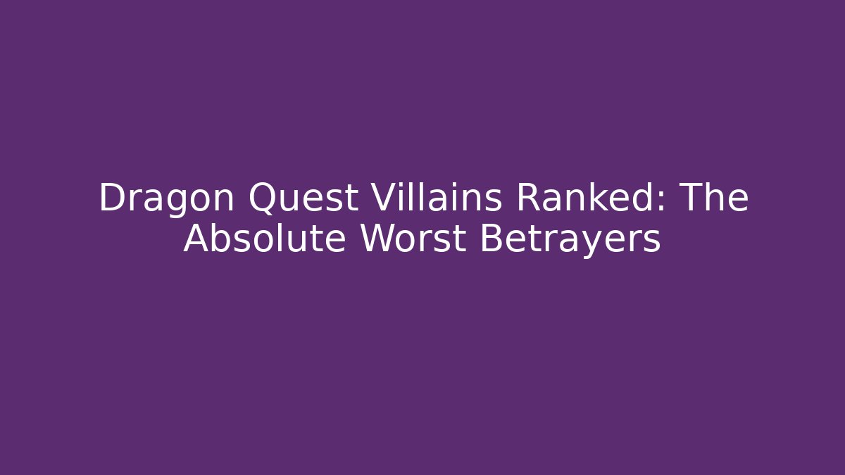 Dragon Quest Villains Ranked: The Absolute Worst Betrayers - Felix Cat Insurance