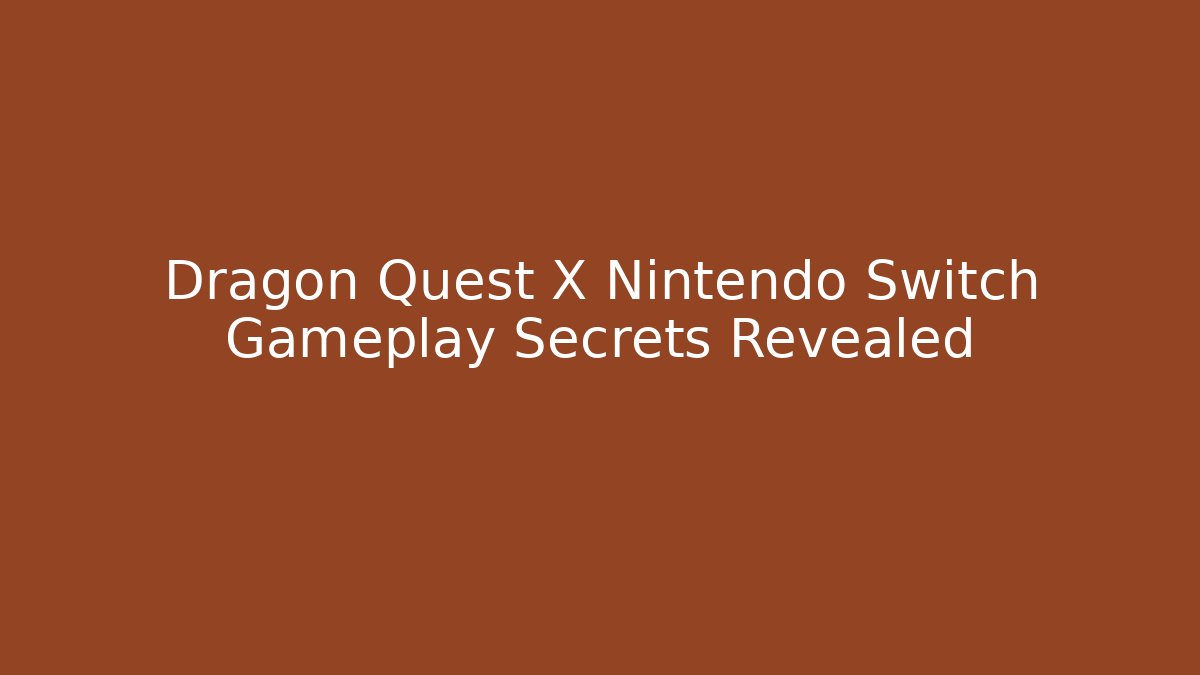 Dragon Quest X Nintendo Switch Gameplay Secrets Revealed