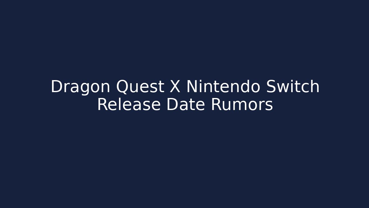 Dragon Quest X Nintendo Switch Release Date Rumors