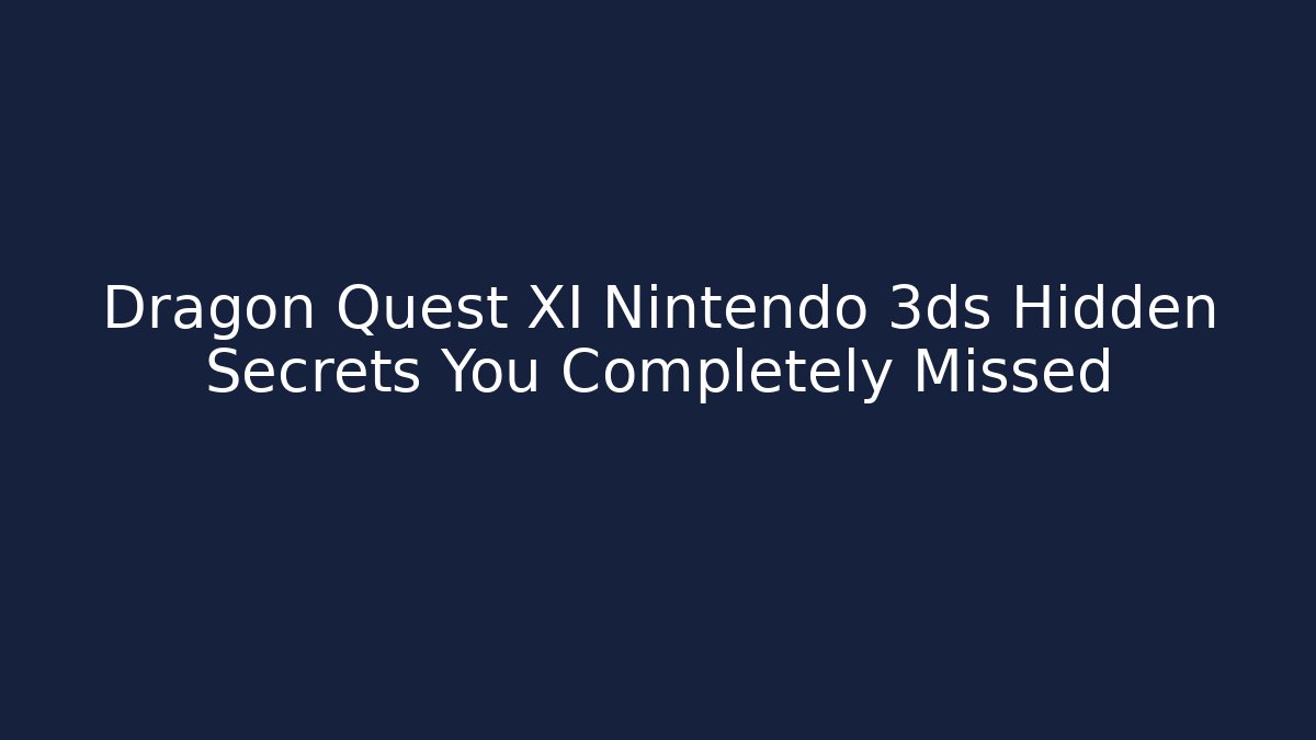 Dragon Quest XI Nintendo 3ds Hidden Secrets You Completely Missed