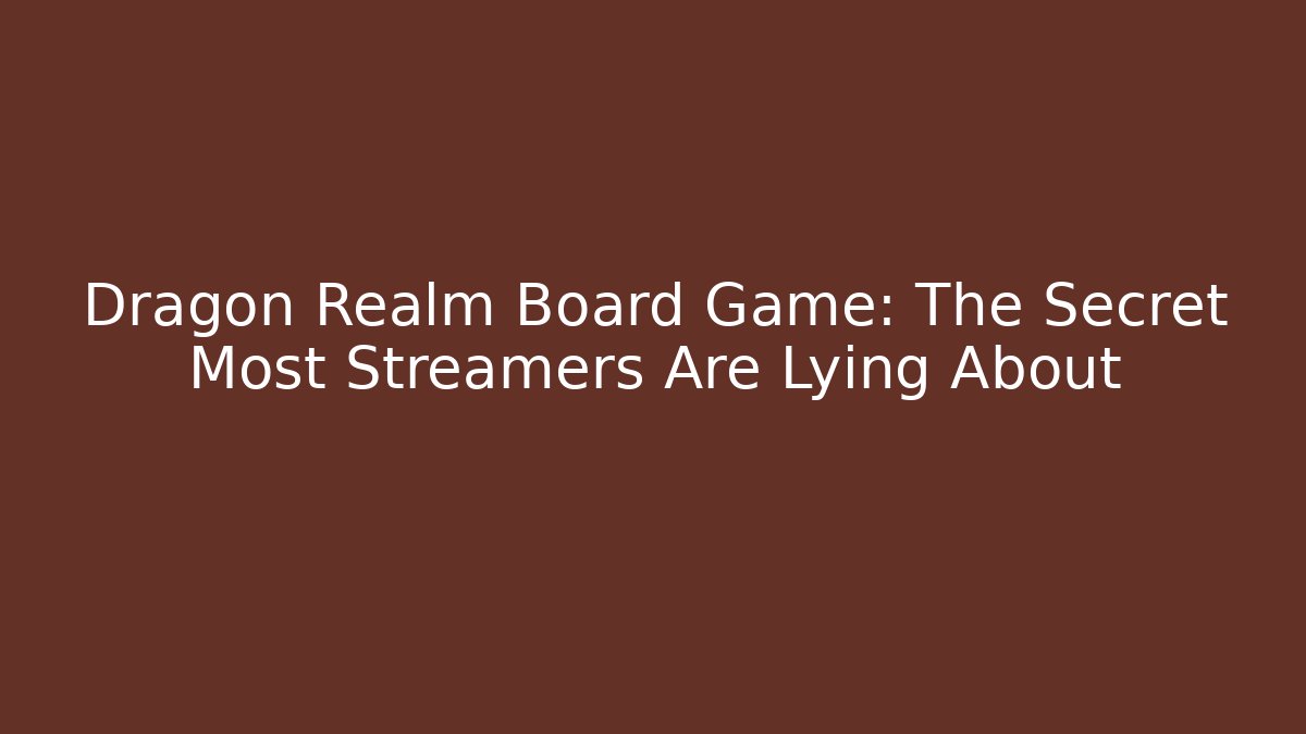 Dragon Realm Board Game: The Secret Most Streamers Are Lying About - Felix Cat Insurance