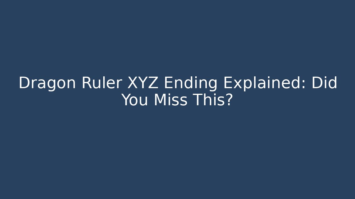 Dragon Ruler XYZ Ending Explained: Did You Miss This?