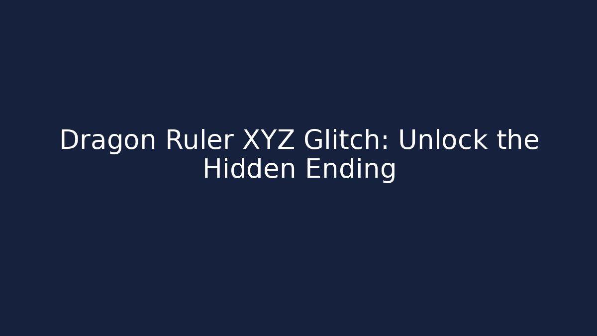 Dragon Ruler XYZ Glitch: Unlock the Hidden Ending