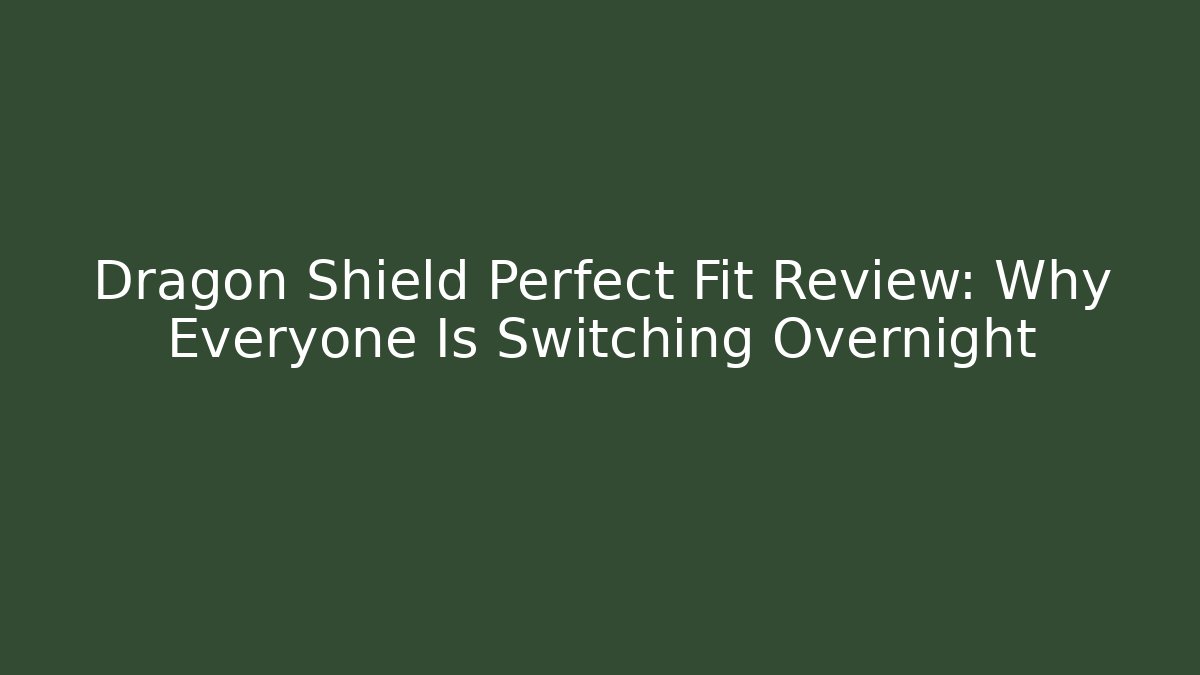Dragon Shield Perfect Fit Review: Why Everyone Is Switching Overnight