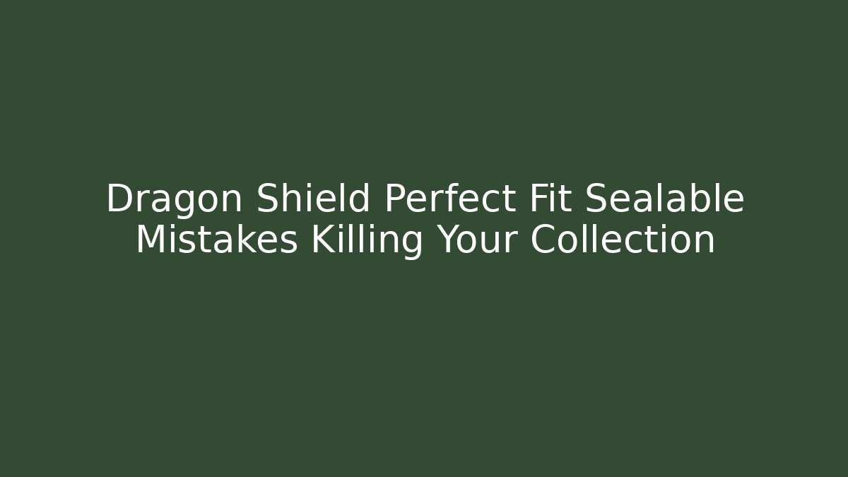 Dragon Shield Perfect Fit Sealable Mistakes Killing Your Collection