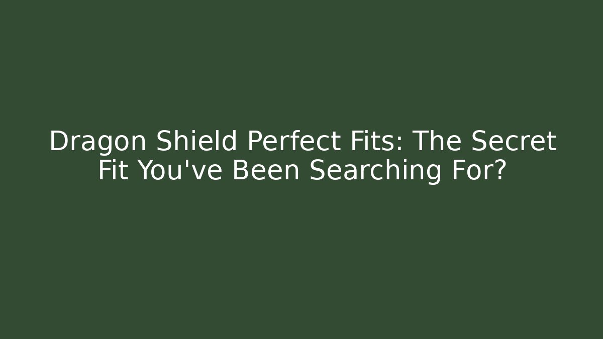 Dragon Shield Perfect Fits: The Secret Fit You’ve Been Searching For?