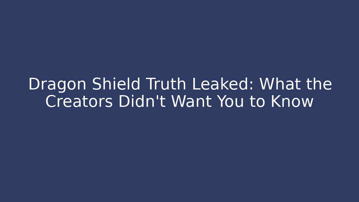 Dragon Shield Truth Leaked: What the Creators Didn't Want You to Know