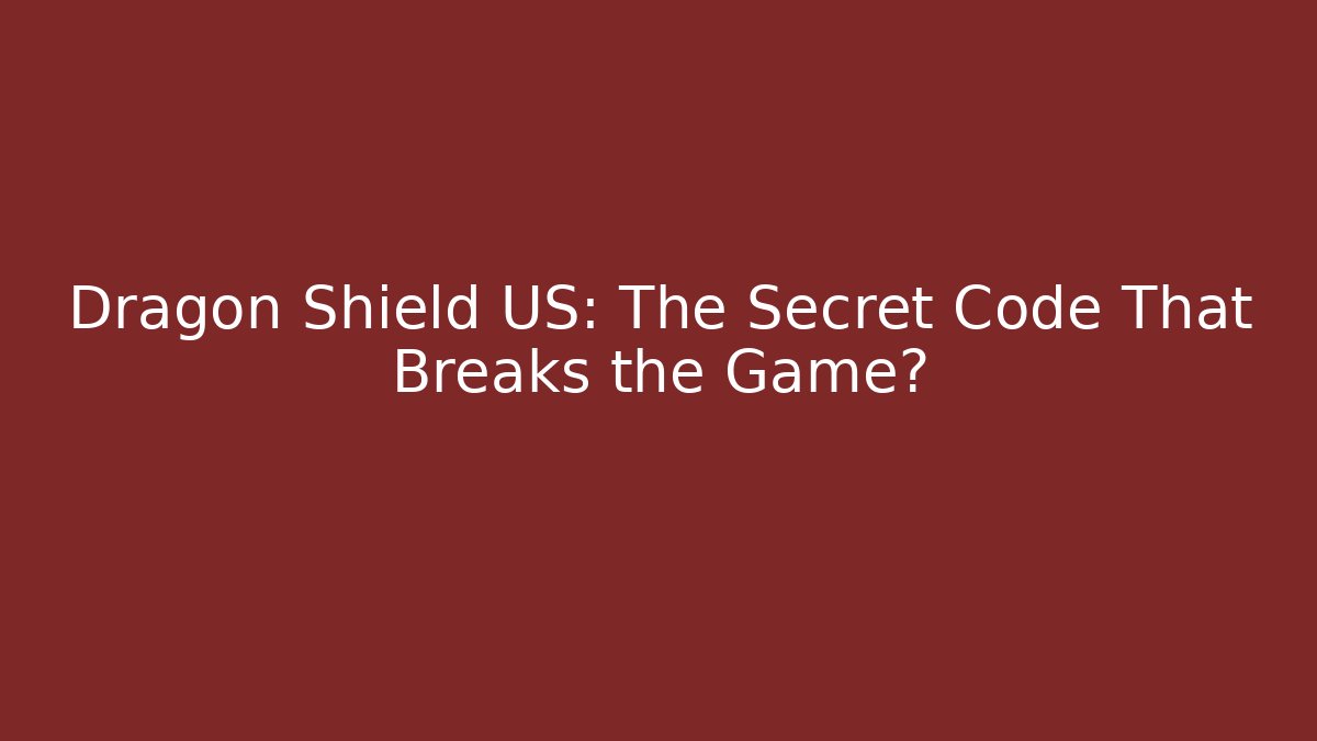 Dragon Shield US: The Secret Code That Breaks the Game?