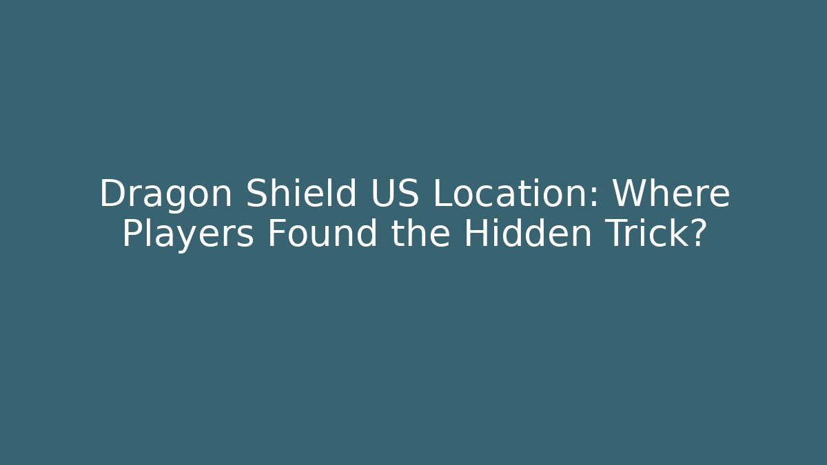 Dragon Shield US Location: Where Players Found the Hidden Trick?