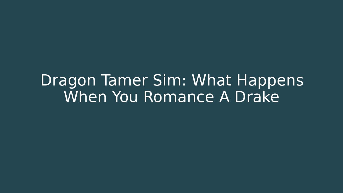 Dragon Tamer Sim: What Happens When You Romance A Drake