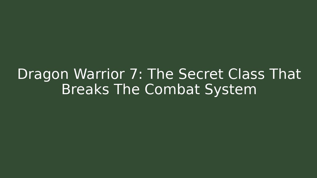 Dragon Warrior 7: The Secret Class That Breaks The Combat System