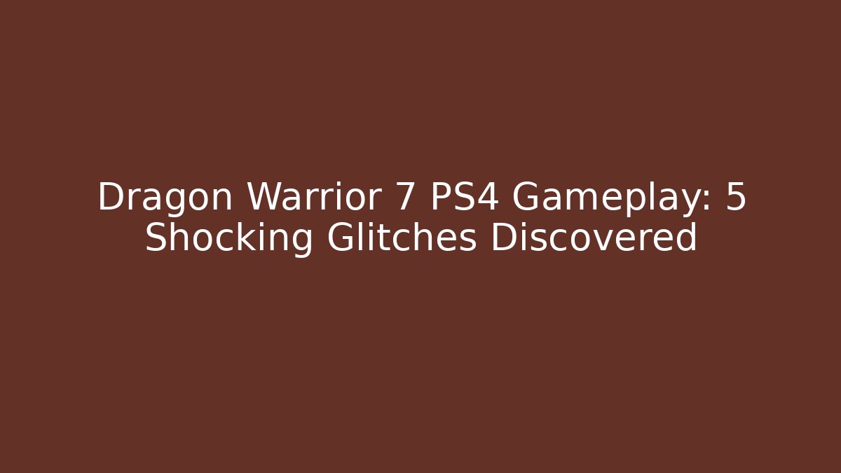 Dragon Warrior 7 PS4 Gameplay: 5 Shocking Glitches Discovered