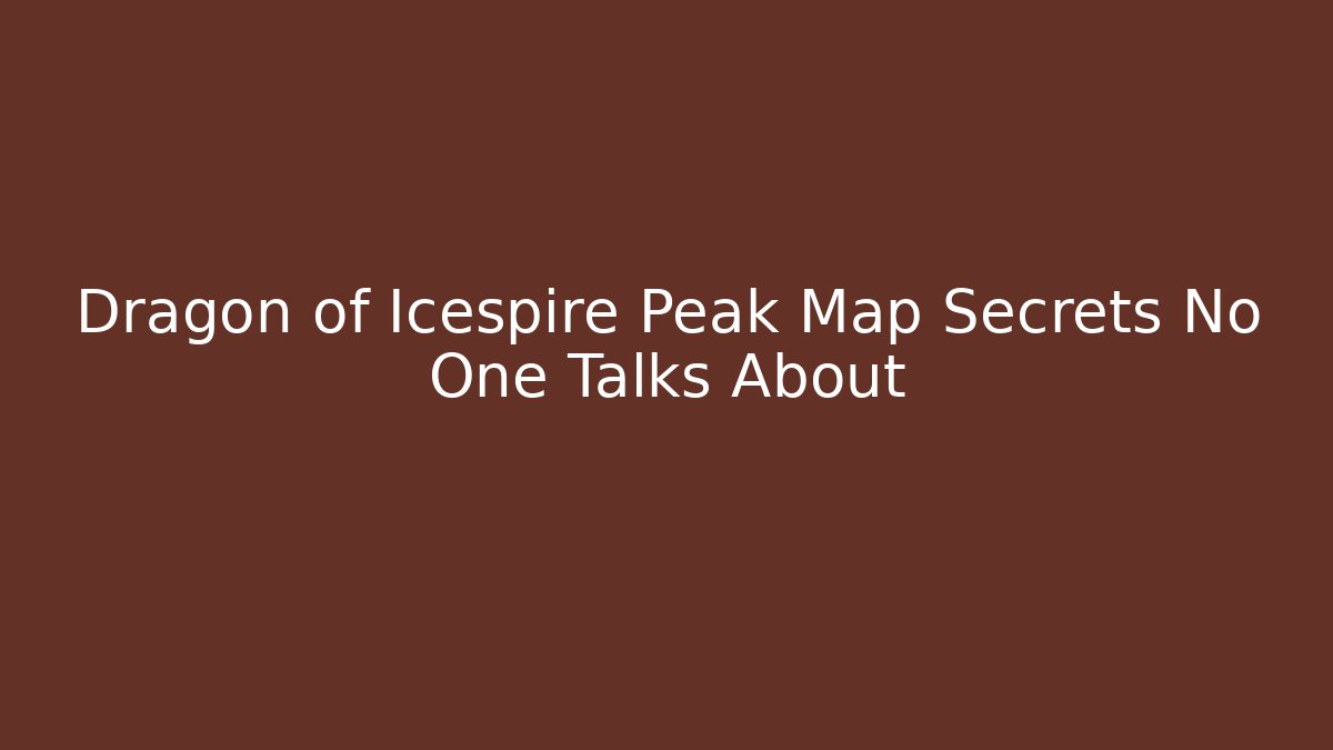 Dragon of Icespire Peak Map Secrets No One Talks About