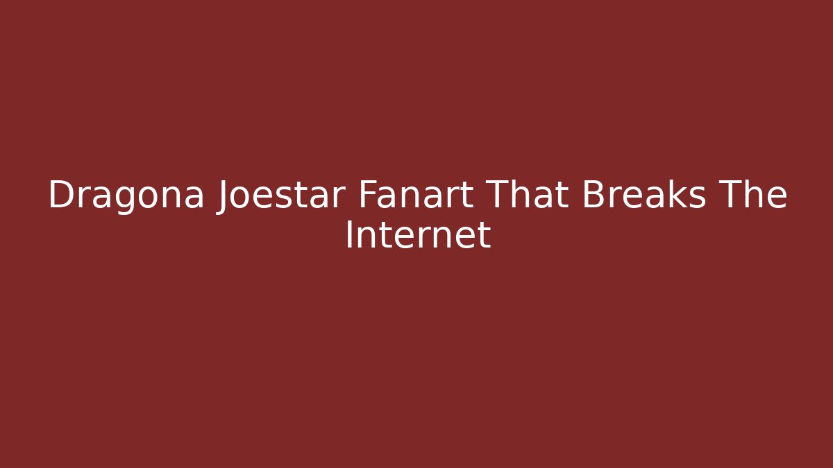 Dragona Joestar Fanart That Breaks The Internet