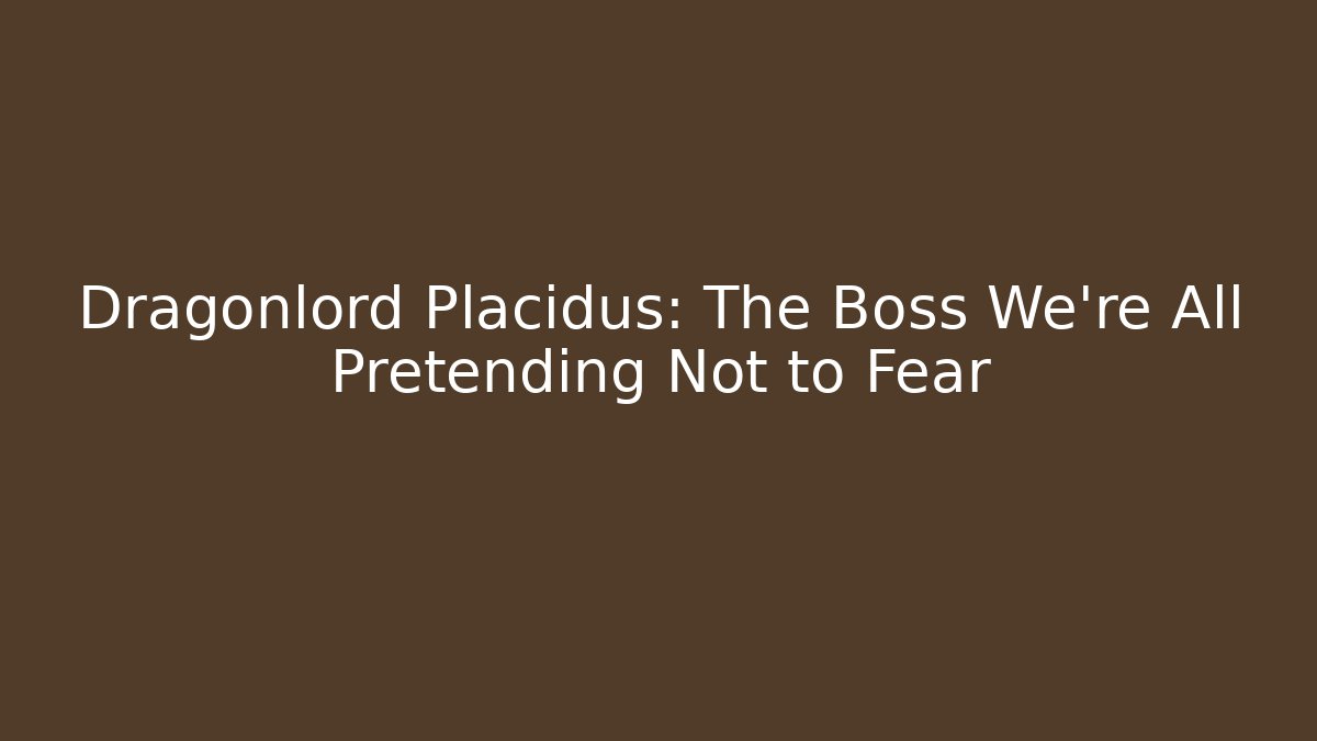 Dragonlord Placidus: The Boss We're All Pretending Not to Fear