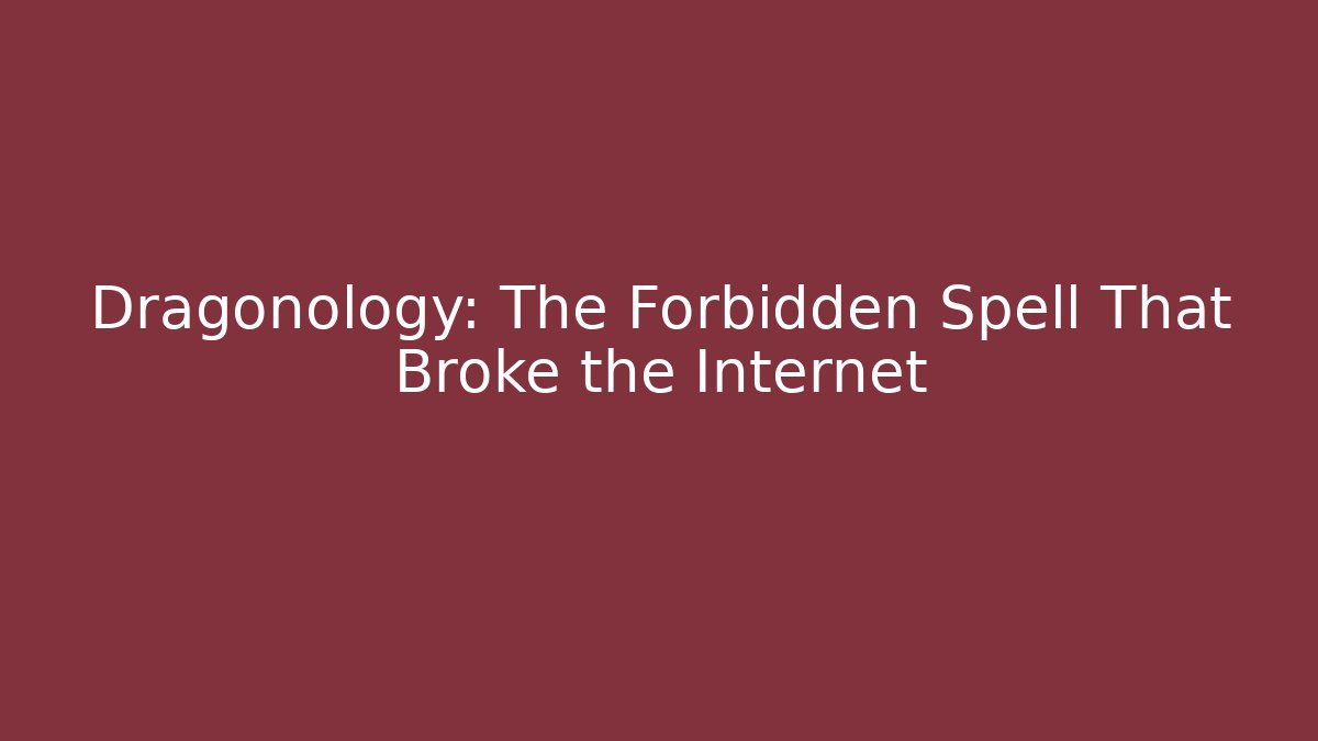 Dragonology: The Forbidden Spell That Broke the Internet