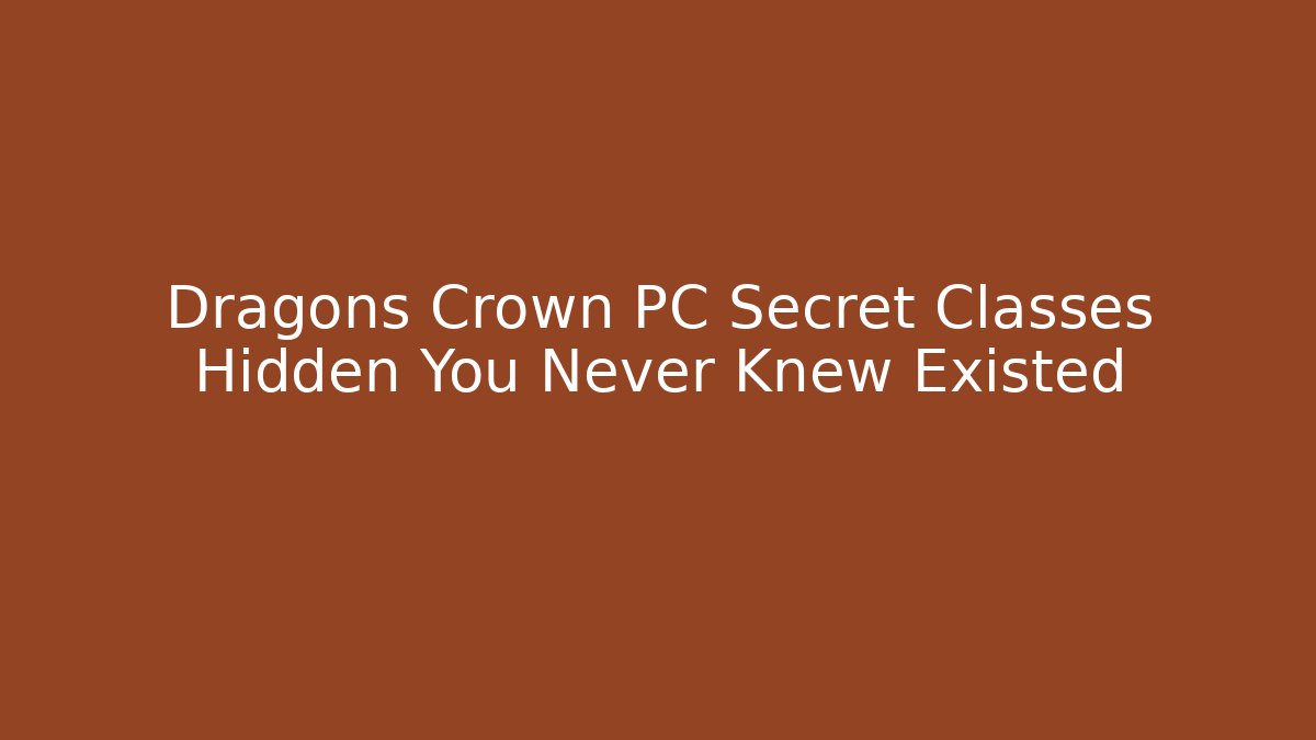 Dragons Crown PC Secret Classes Hidden You Never Knew Existed