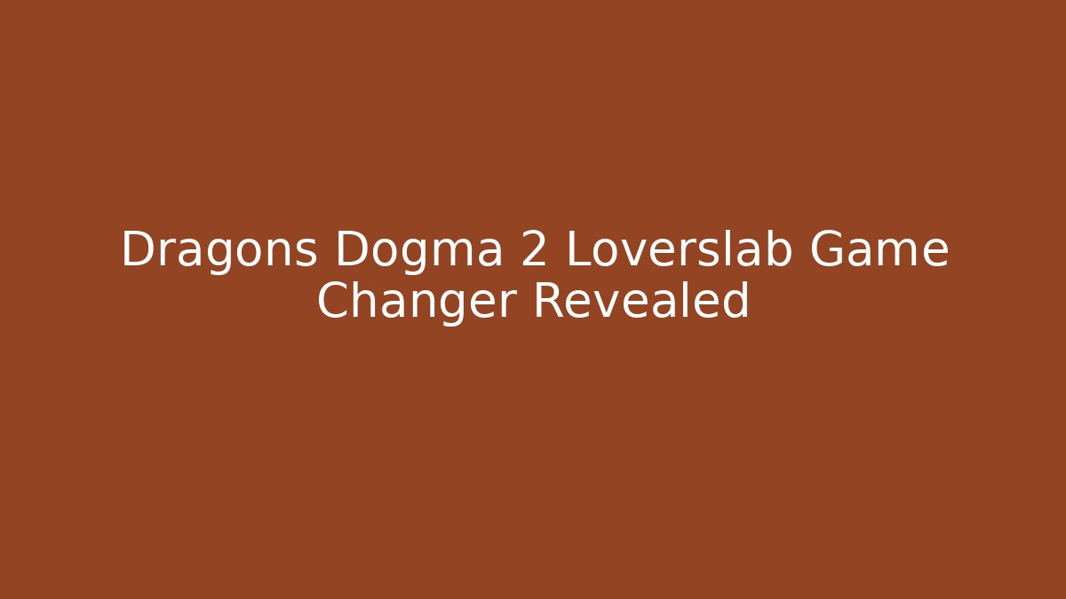 Dragons Dogma 2 Loverslab Game Changer Revealed