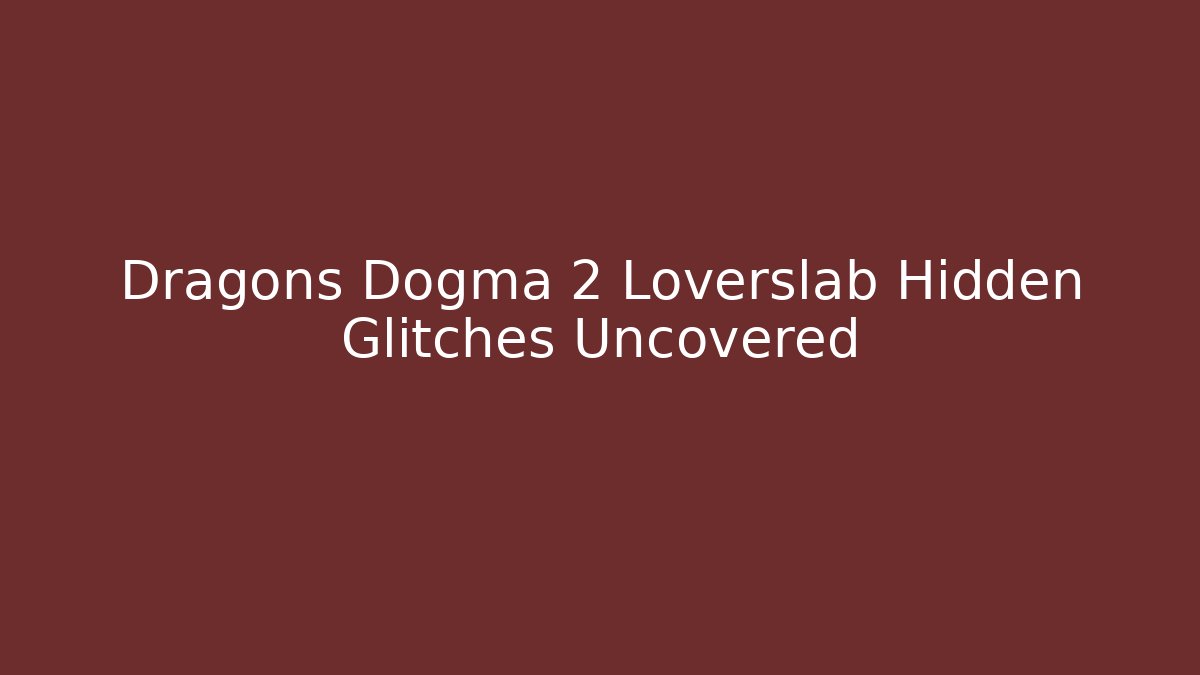 Dragons Dogma 2 Loverslab Hidden Glitches Uncovered - Felix Cat Insurance