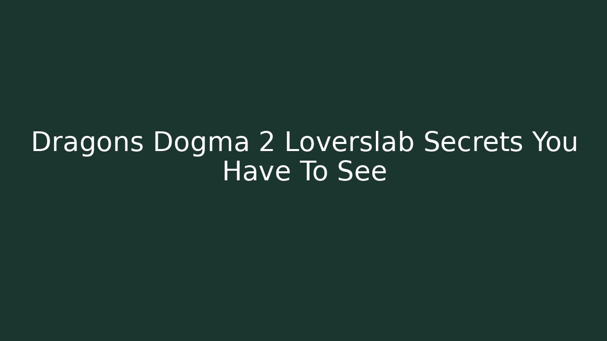 Dragons Dogma 2 Loverslab Secrets You Have To See