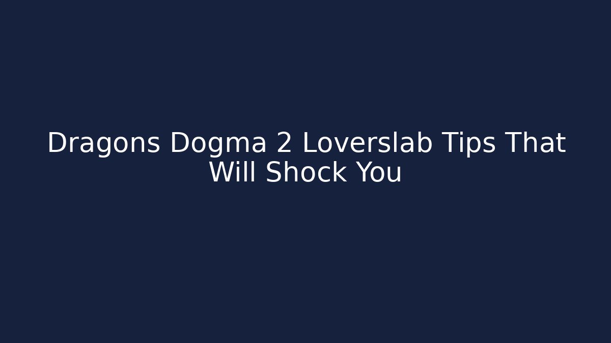 Dragons Dogma 2 Loverslab Tips That Will Shock You - Felix Cat Insurance