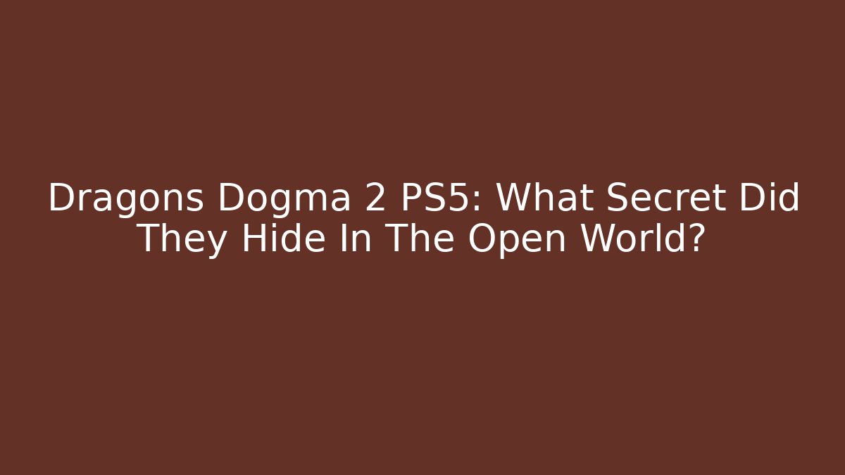 Dragons Dogma 2 PS5: What Secret Did They Hide In The Open World?