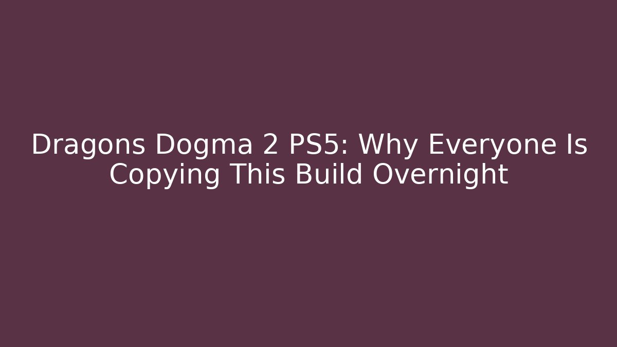 Dragons Dogma 2 PS5: Why Everyone Is Copying This Build Overnight