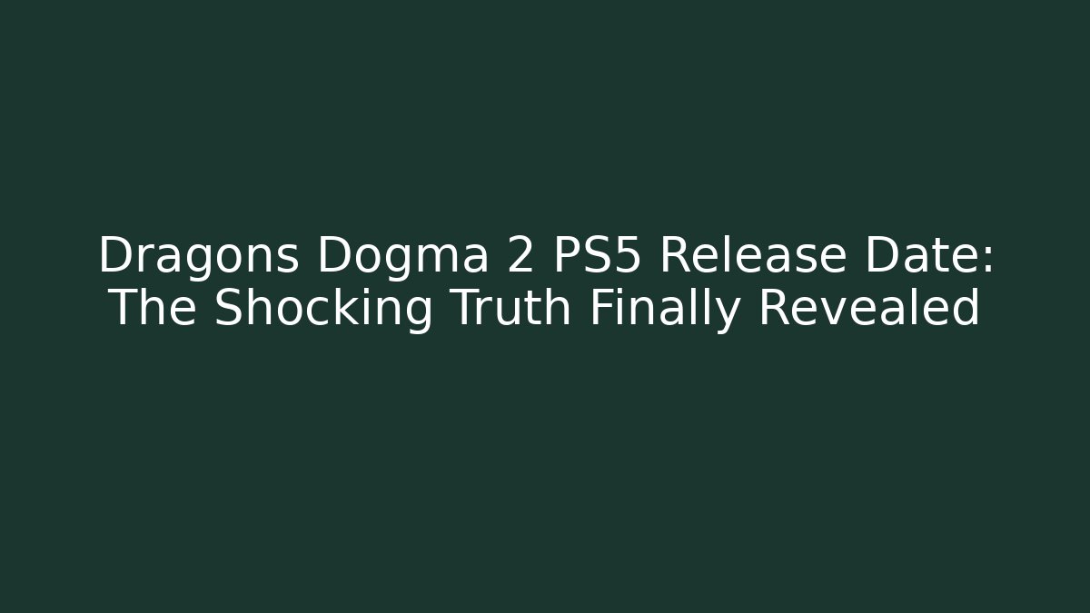 Dragons Dogma 2 PS5 Release Date: The Shocking Truth Finally Revealed