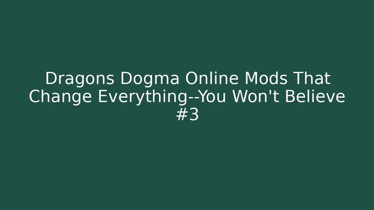 Dragons Dogma Online Mods That Change Everything—You Won’t Believe #3