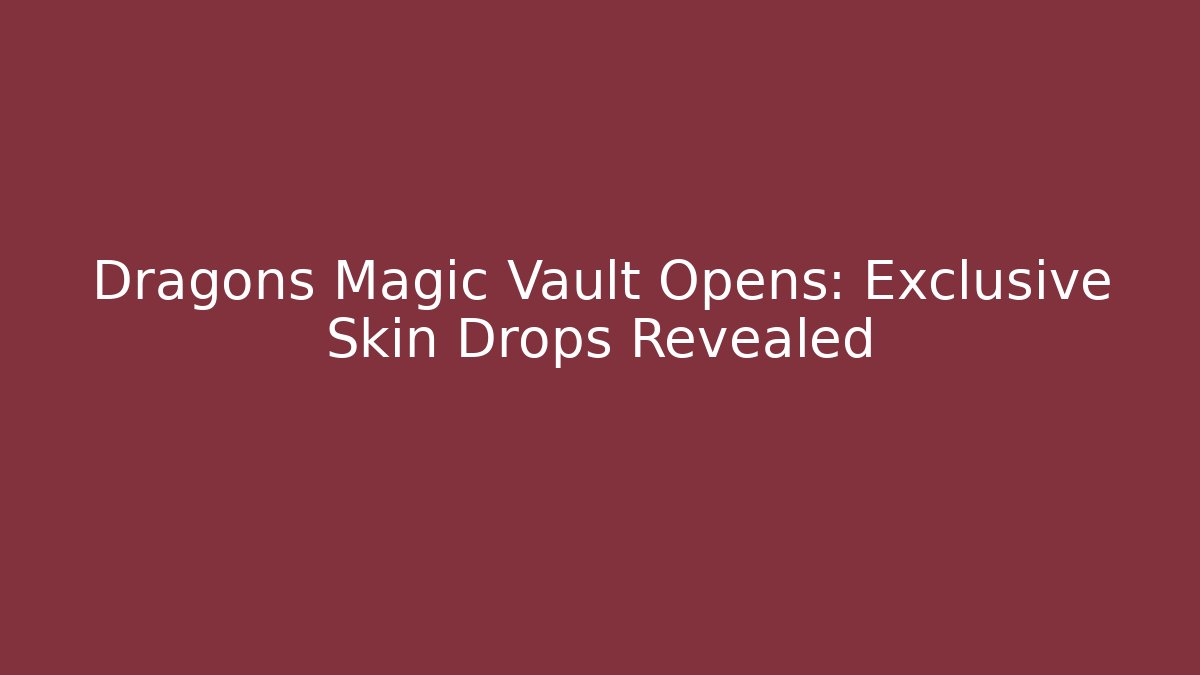 Dragons Magic Vault Opens: Exclusive Skin Drops Revealed - Felix Cat Insurance