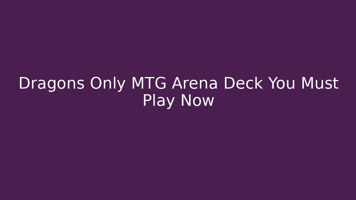 Dragons Only MTG Arena Deck You Must Play Now