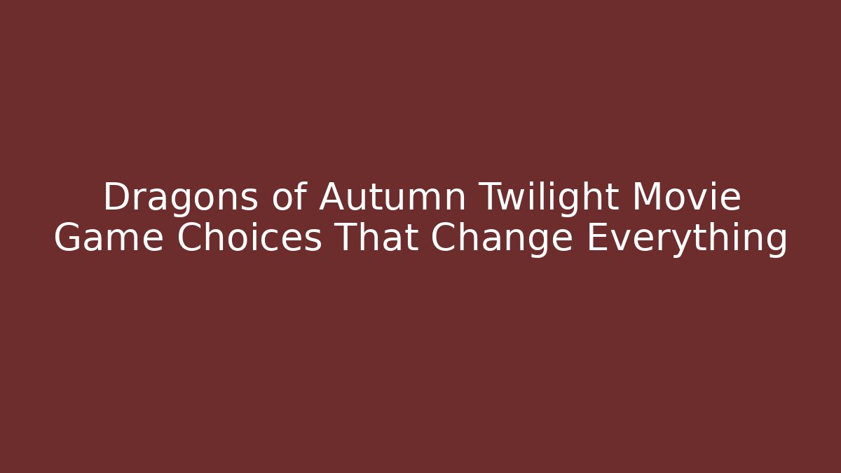 Dragons of Autumn Twilight Movie Game Choices That Change Everything