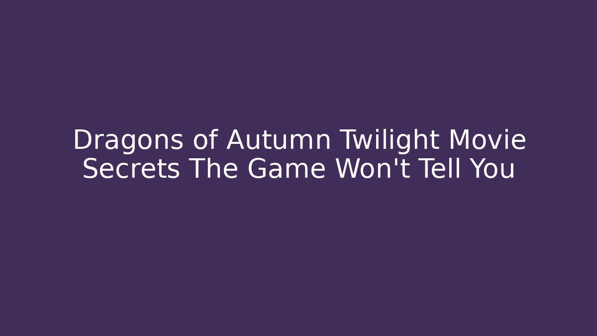 Dragons of Autumn Twilight Movie Secrets The Game Won't Tell You