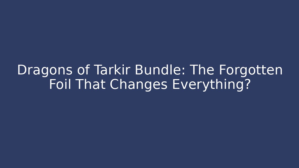Dragons of Tarkir Bundle: The Forgotten Foil That Changes Everything?