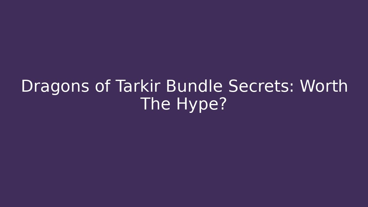 Dragons of Tarkir Bundle Secrets: Worth The Hype?